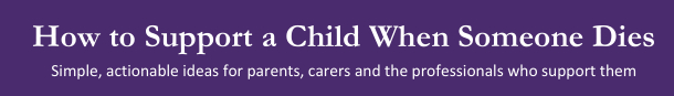 How to support a child when someone dies