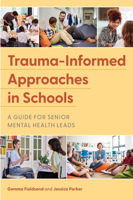 Trauma Informed Approaches in Schools: A guide for Mental Health Leads by Gemma Fieldsend and Jessica Parker